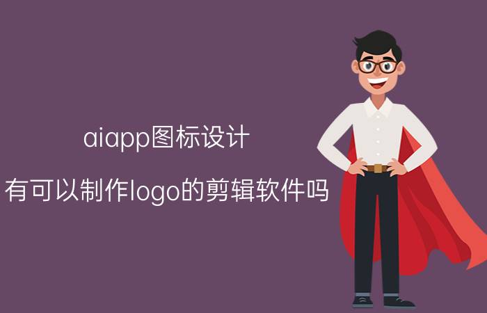 aiapp图标设计 有可以制作logo的剪辑软件吗？